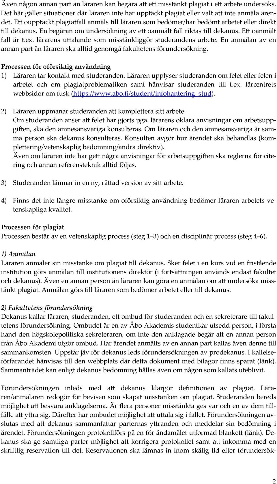 lärarens uttalande som misstänkliggör studerandens arbete. En anmälan av en annan part än läraren ska alltid genomgå fakultetens förundersökning.