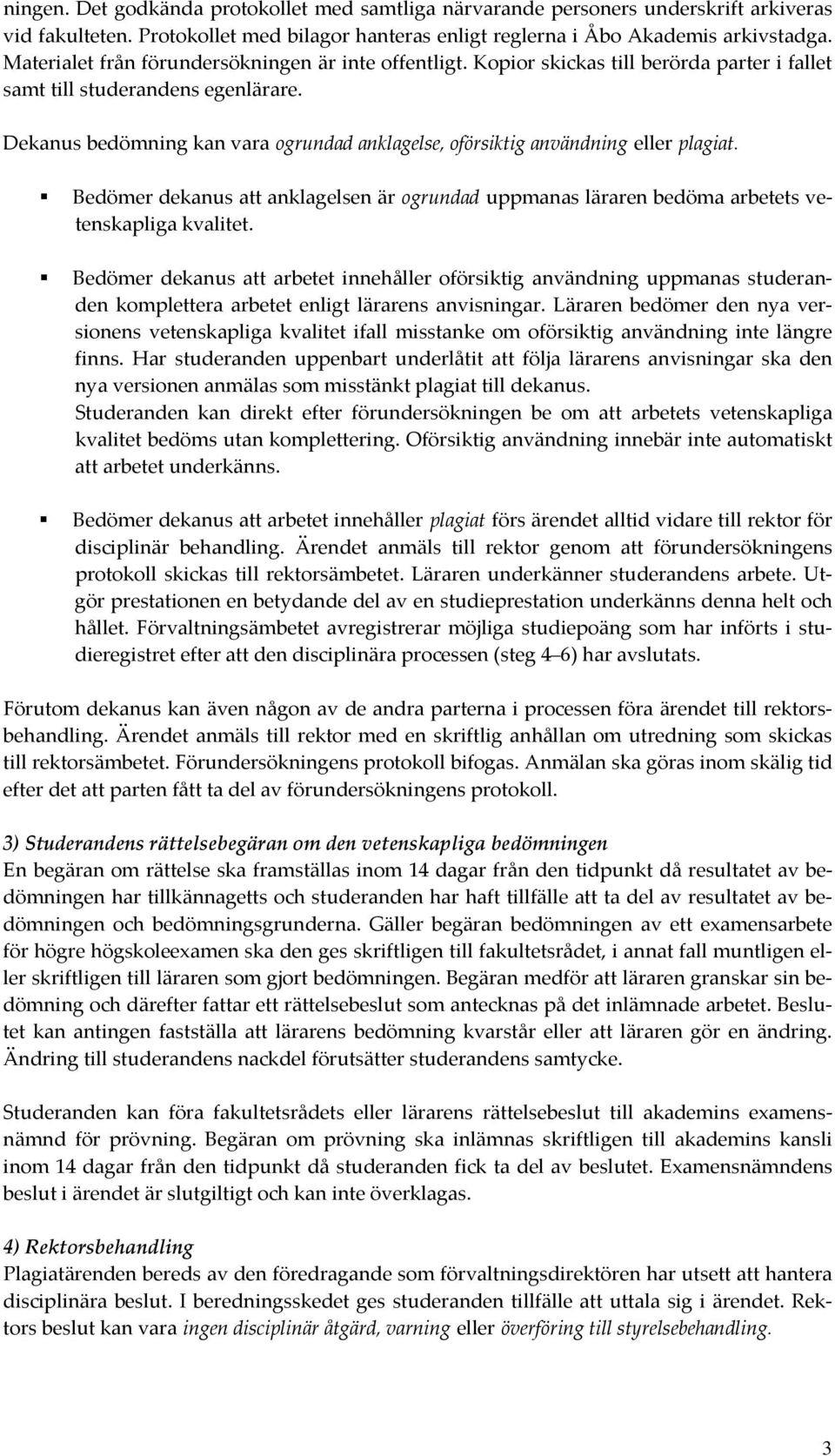 Dekanus bedömning kan vara ogrundad anklagelse, oförsiktig användning eller plagiat. Bedömer dekanus att anklagelsen är ogrundad uppmanas läraren bedöma arbetets vetenskapliga kvalitet.