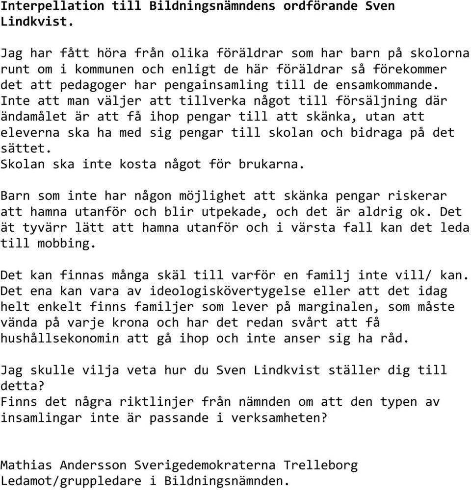 Inte att man väljer att tillverka något till försäljning där ändamålet är att få ihop pengar till att skänka, utan att eleverna ska ha med sig pengar till skolan och bidraga på det sättet.