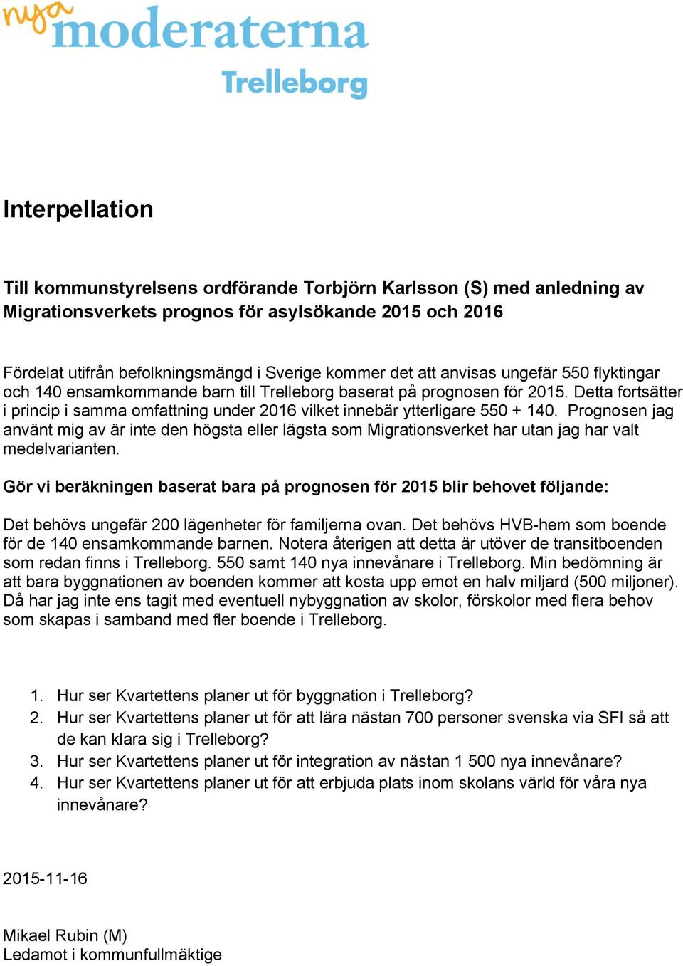 Detta fortsätter i princip i samma omfattning under 2016 vilket innebär ytterligare 550 + 140.