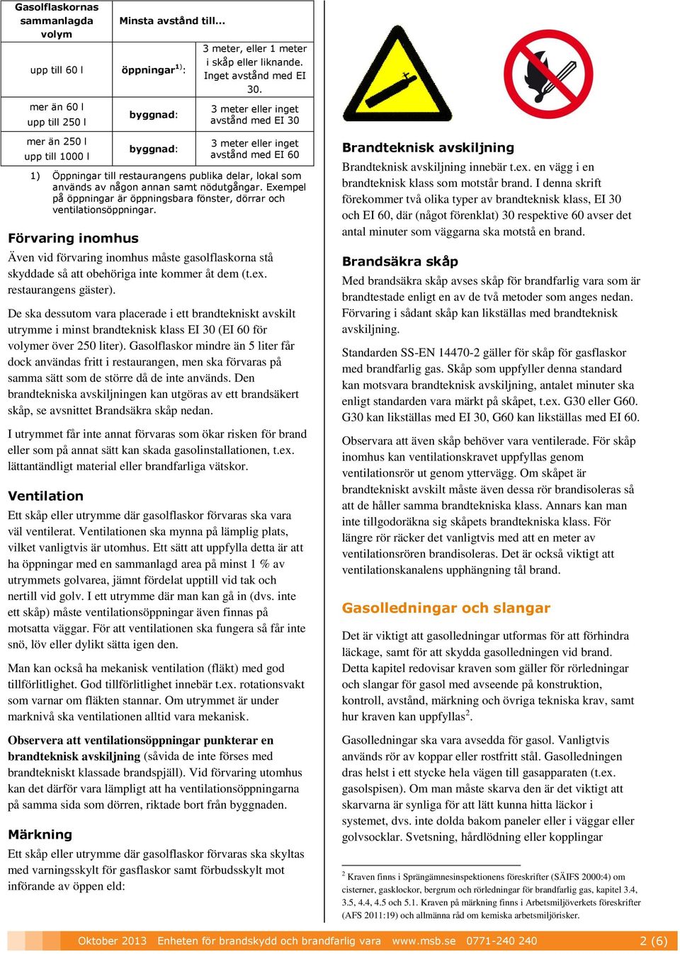 nödutgångar. Exempel på öppningar är öppningsbara fönster, dörrar och ventilationsöppningar.