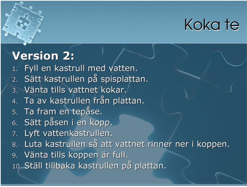 Sätt påsen i en kopp. 7. Lyft vattenkastrullen. 8.