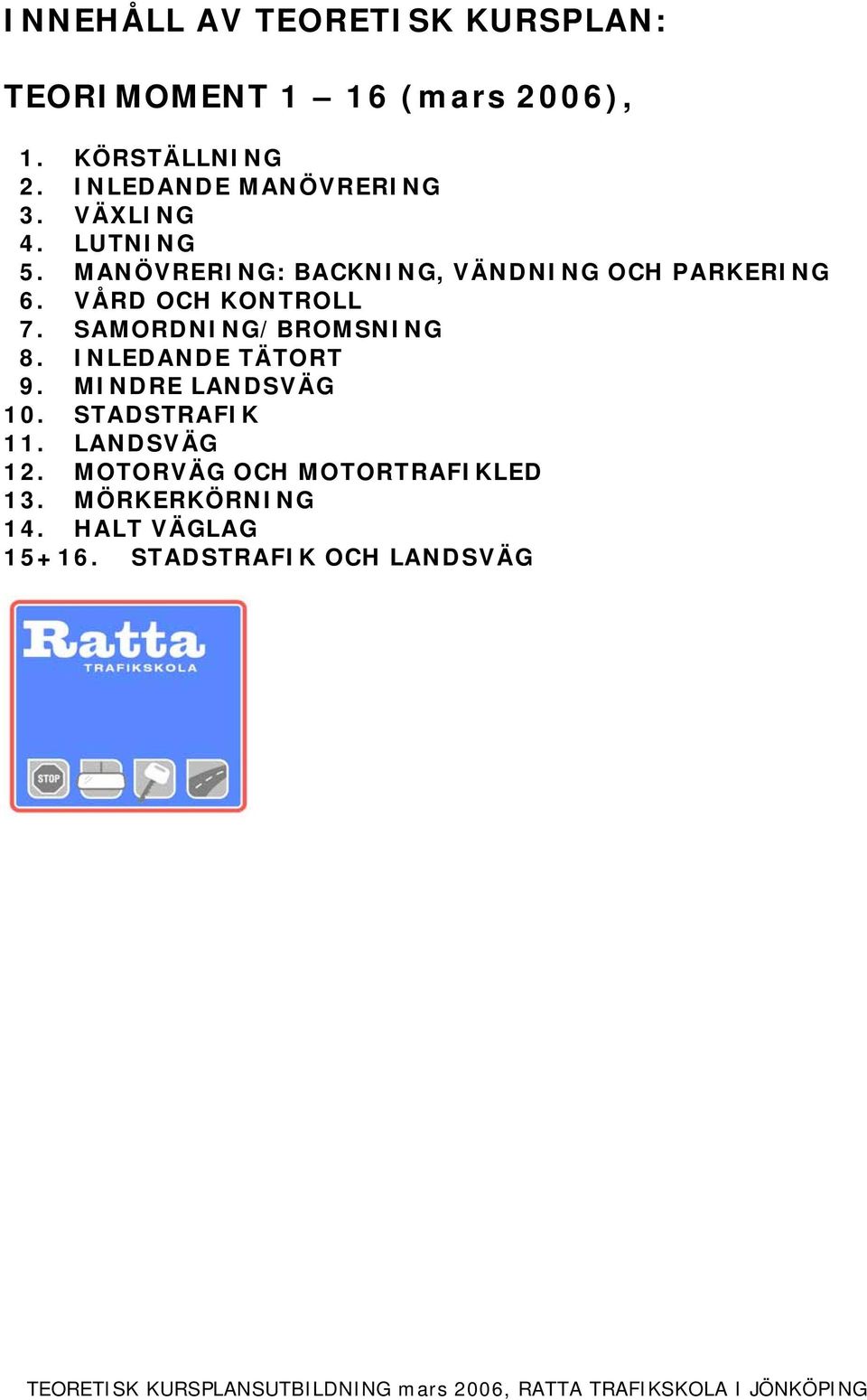 VÅRD OCH KONTROLL 7. SAMORDNING/BROMSNING 8. INLEDANDE TÄTORT 9. MINDRE LANDSVÄG 10.