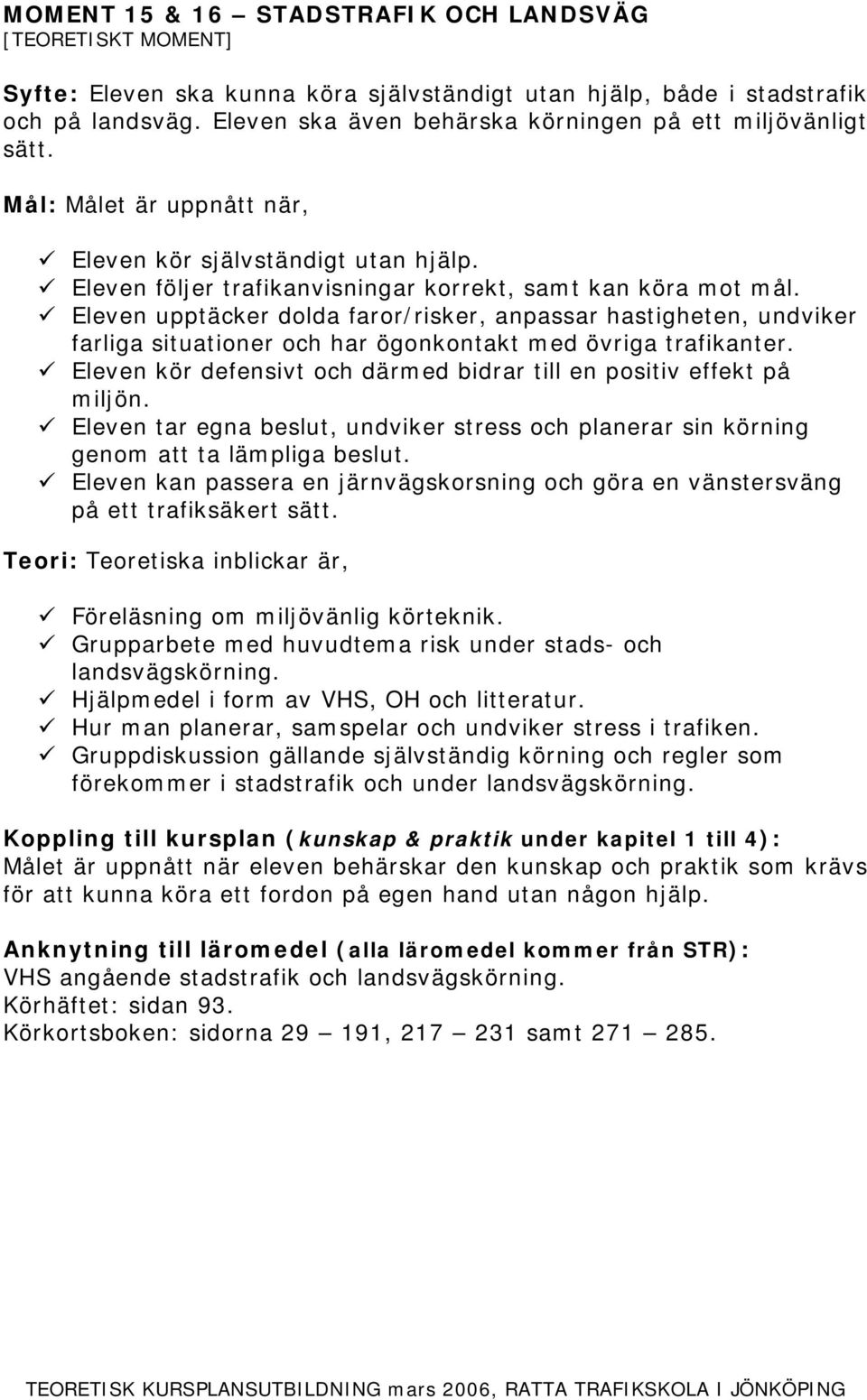 Eleven upptäcker dolda faror/risker, anpassar hastigheten, undviker farliga situationer och har ögonkontakt med övriga trafikanter.