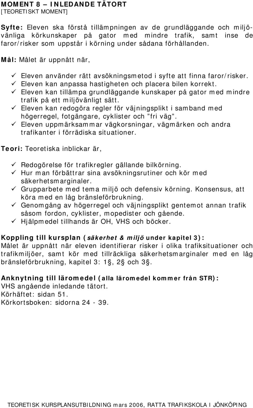 Eleven kan tillämpa grundläggande kunskaper på gator med mindre trafik på ett miljövänligt sätt.