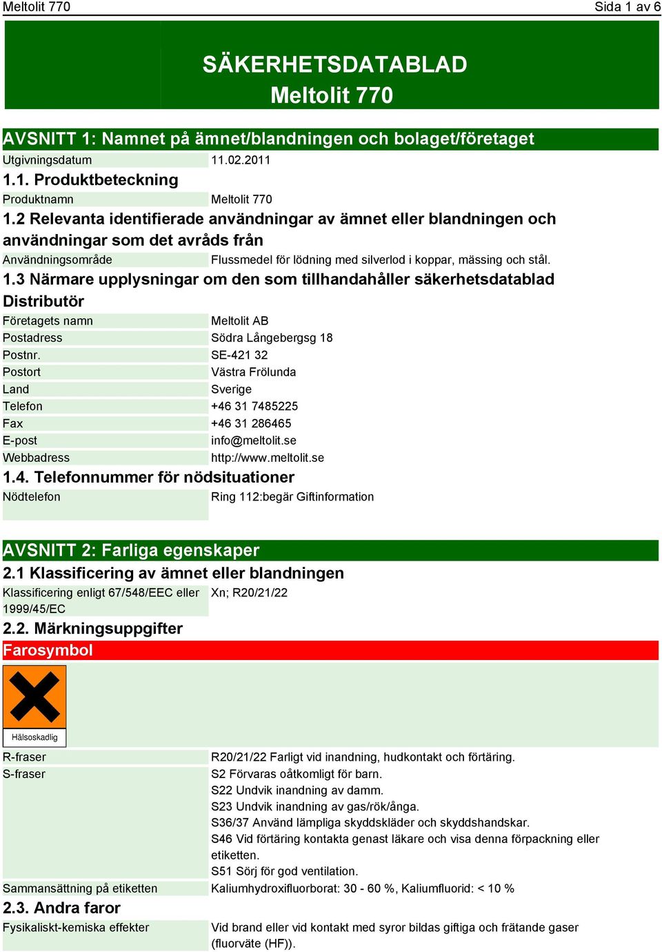 3 Närmare upplysningar om den som tillhandahåller säkerhetsdatablad Distributör Företagets namn Meltolit AB Postadress Södra Långebergsg 18 Postnr.