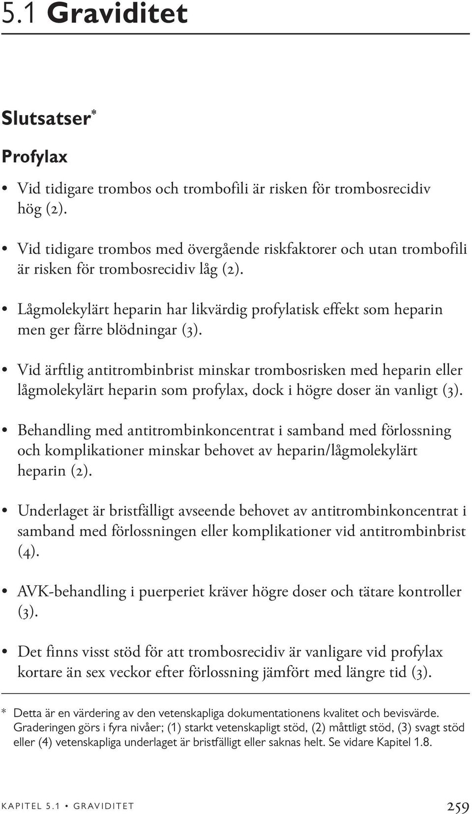 Lågmolekylärt heparin har likvärdig profylatisk effekt som heparin men ger färre blödningar (3).