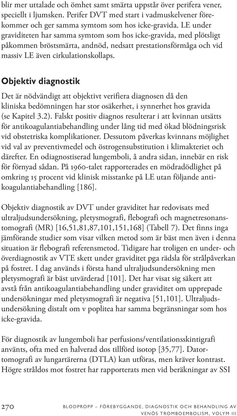 Objektiv diagnostik Det är nödvändigt att objektivt verifiera diagnosen då den kliniska bedömningen har stor osäkerhet, i synnerhet hos gravida (se Kapitel 3.2).