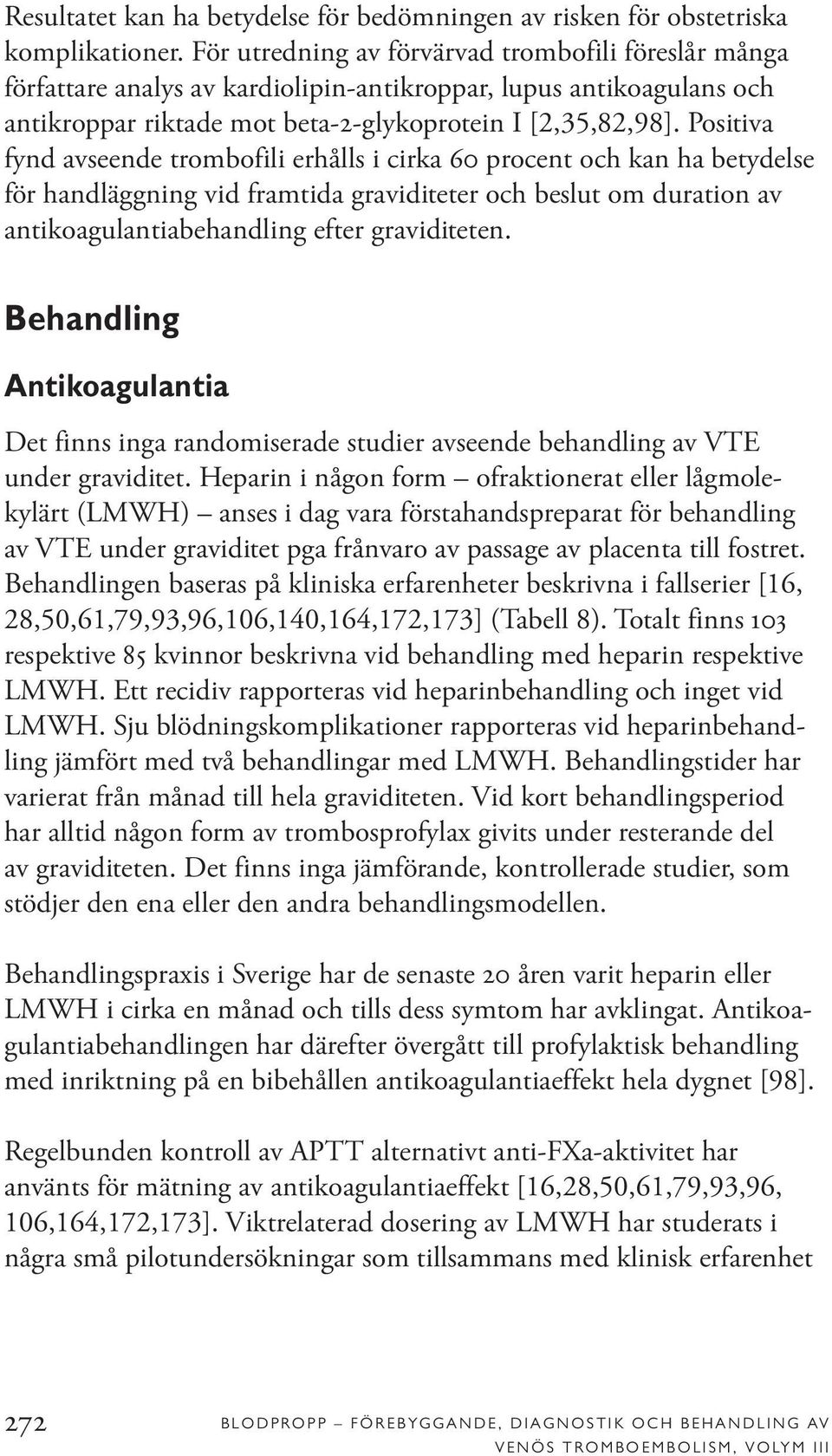 Positiva fynd avseende trombofili erhålls i cirka 60 procent och kan ha betydelse för handläggning vid framtida graviditeter och beslut om duration av antikoagulantiabehandling efter graviditeten.