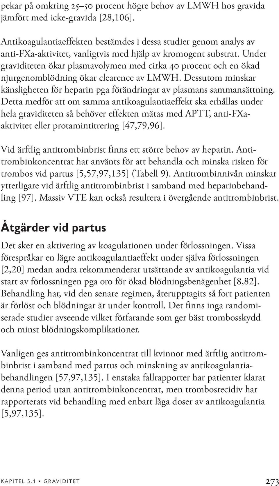 Under graviditeten ökar plasmavolymen med cirka 40 procent och en ökad njurgenomblödning ökar clearence av LMWH. Dessutom minskar känsligheten för heparin pga förändringar av plasmans sammansättning.