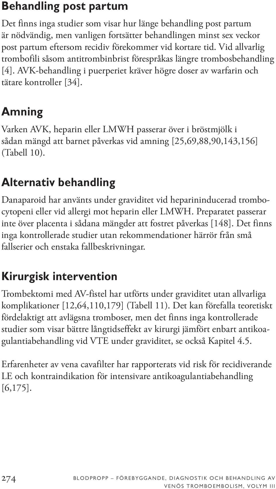 Amning Varken AVK, heparin eller LMWH passerar över i bröstmjölk i sådan mängd att barnet påverkas vid amning [25,69,88,90,143,156] (Tabell 10).