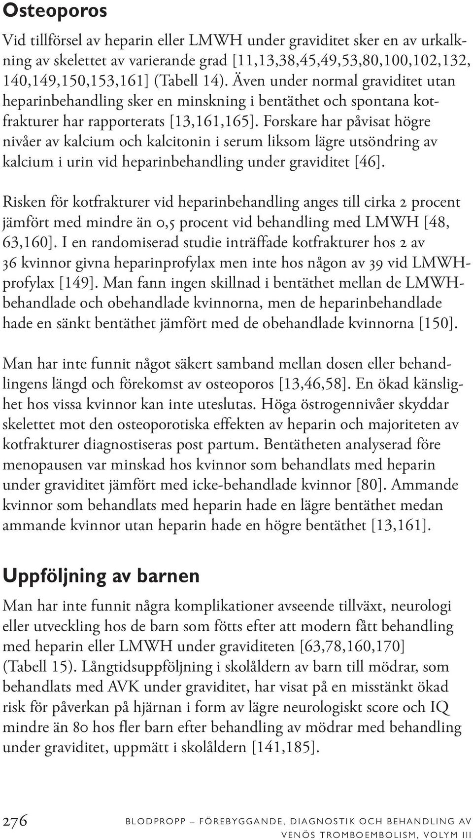 Forskare har påvisat högre nivåer av kalcium och kalcitonin i serum liksom lägre utsöndring av kalcium i urin vid heparinbehandling under graviditet [46].