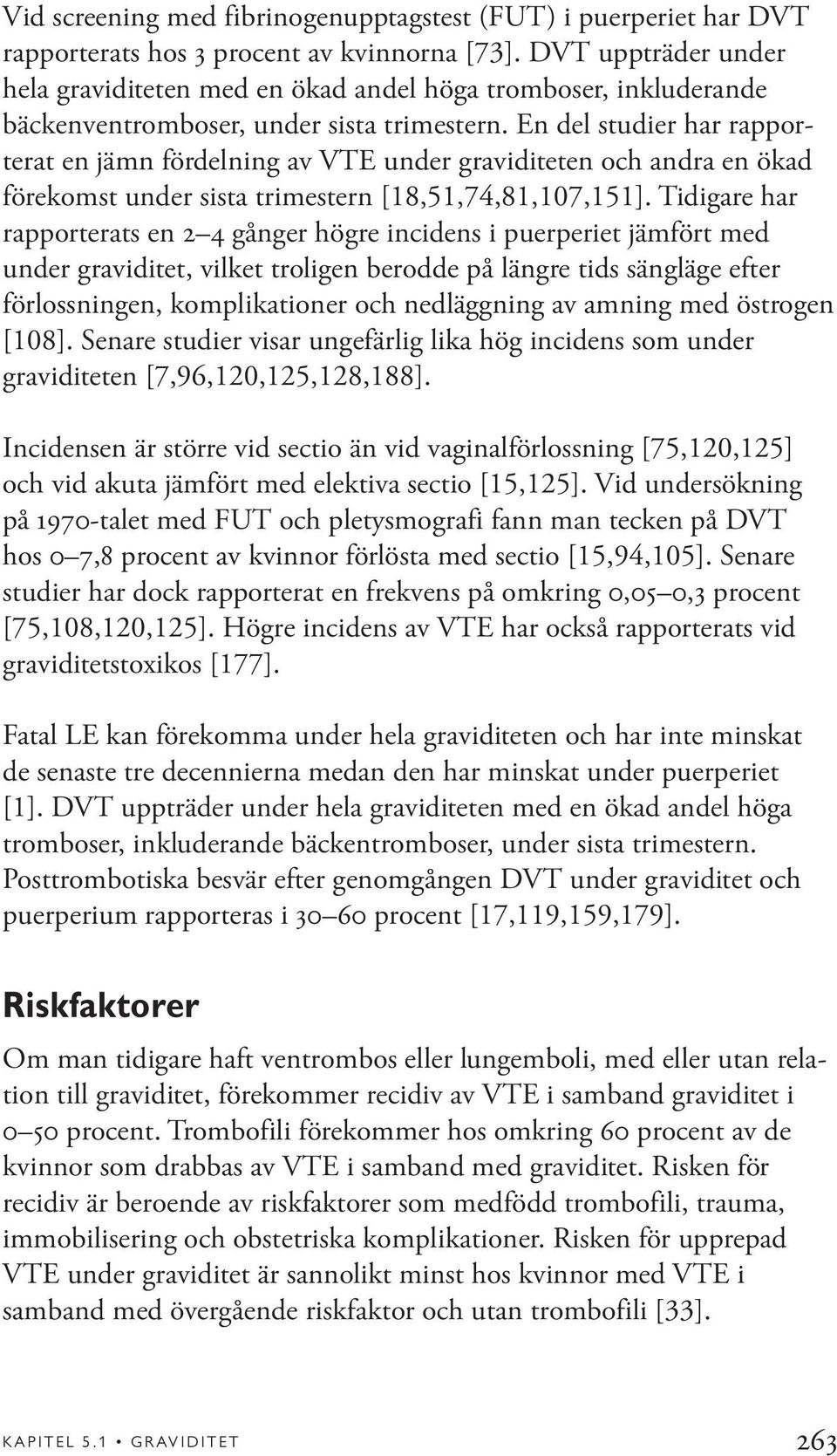 En del studier har rapporterat en jämn fördelning av VTE under graviditeten och andra en ökad förekomst under sista trimestern [18,51,74,81,107,151].