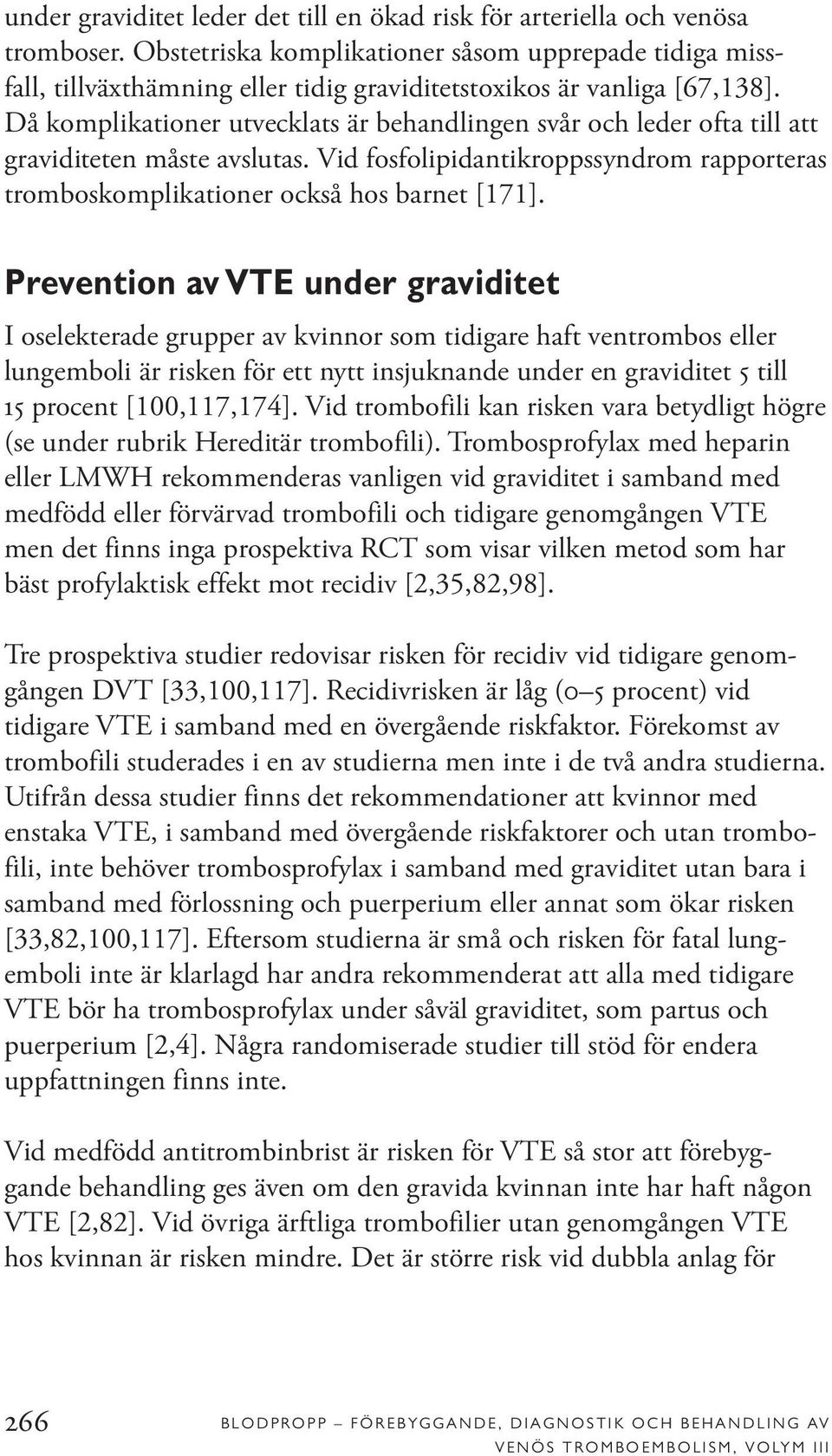 Då komplikationer utvecklats är behandlingen svår och leder ofta till att graviditeten måste avslutas. Vid fosfolipidantikroppssyndrom rapporteras tromboskomplikationer också hos barnet [171].