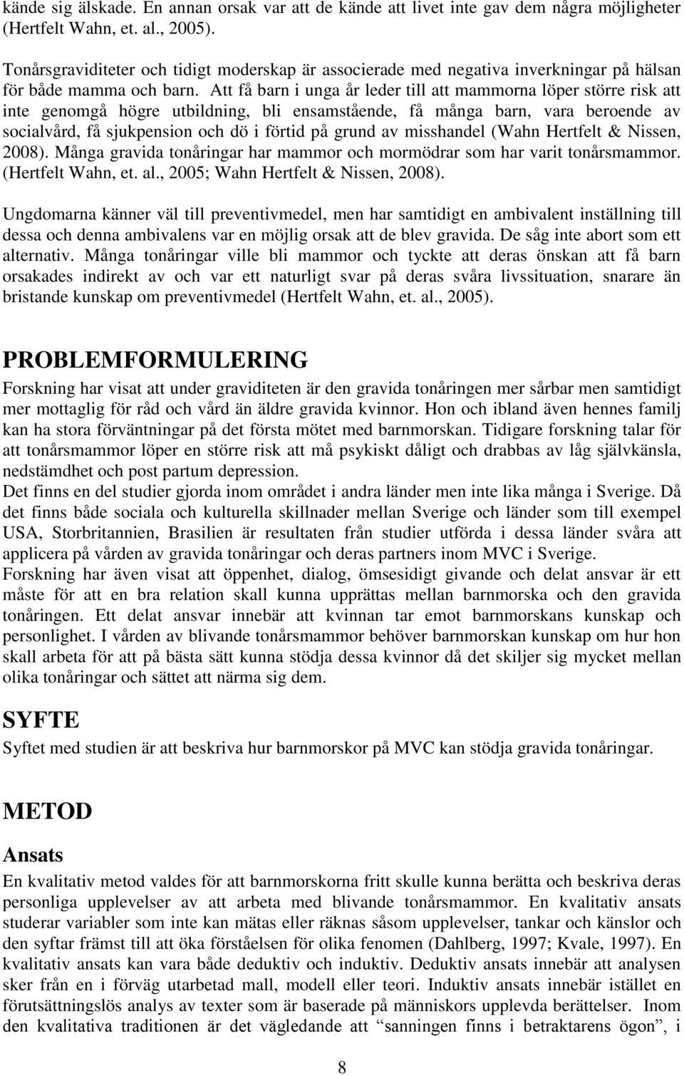 Att få barn i unga år leder till att mammorna löper större risk att inte genomgå högre utbildning, bli ensamstående, få många barn, vara beroende av socialvård, få sjukpension och dö i förtid på