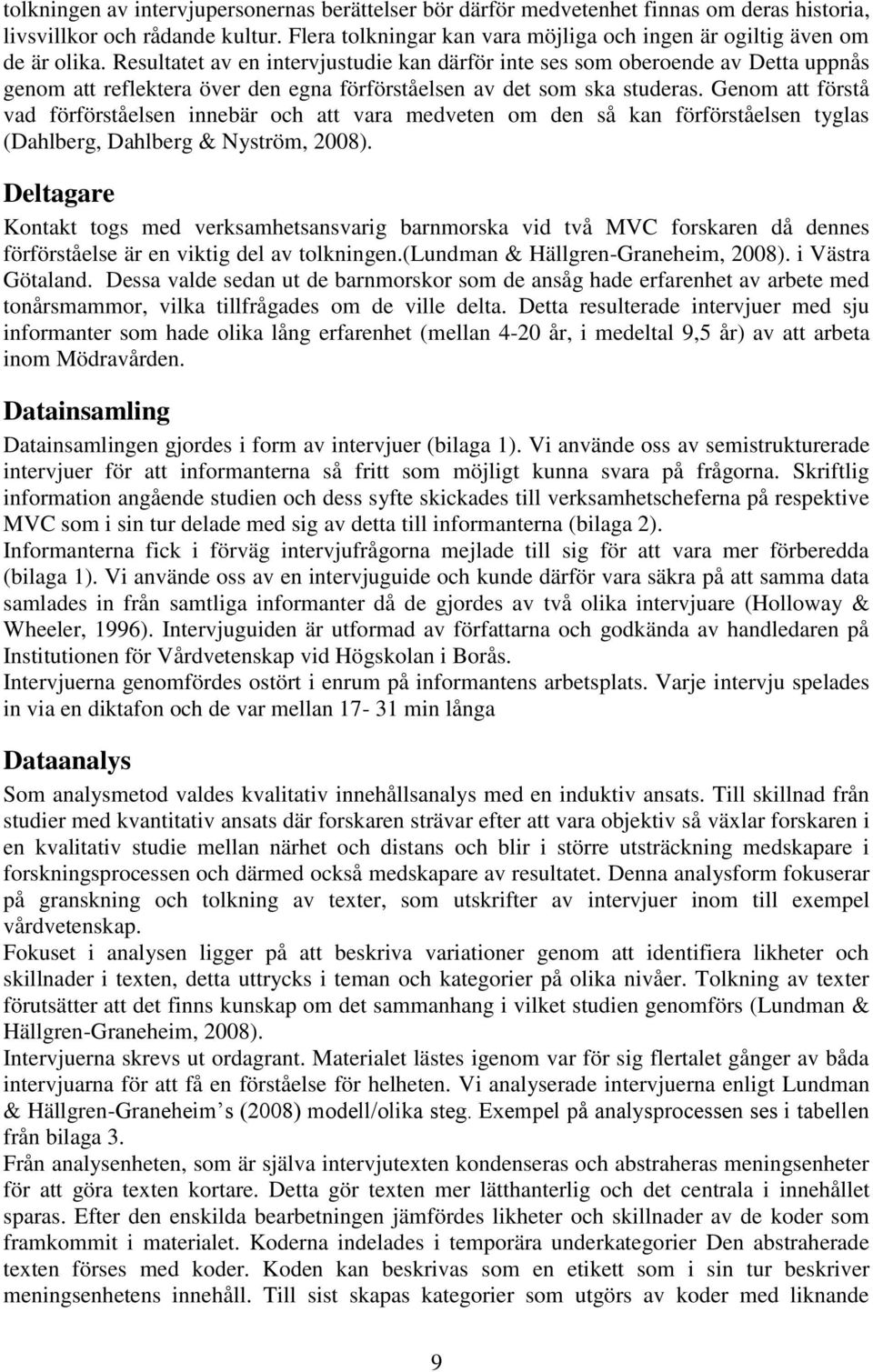 Resultatet av en intervjustudie kan därför inte ses som oberoende av Detta uppnås genom att reflektera över den egna förförståelsen av det som ska studeras.