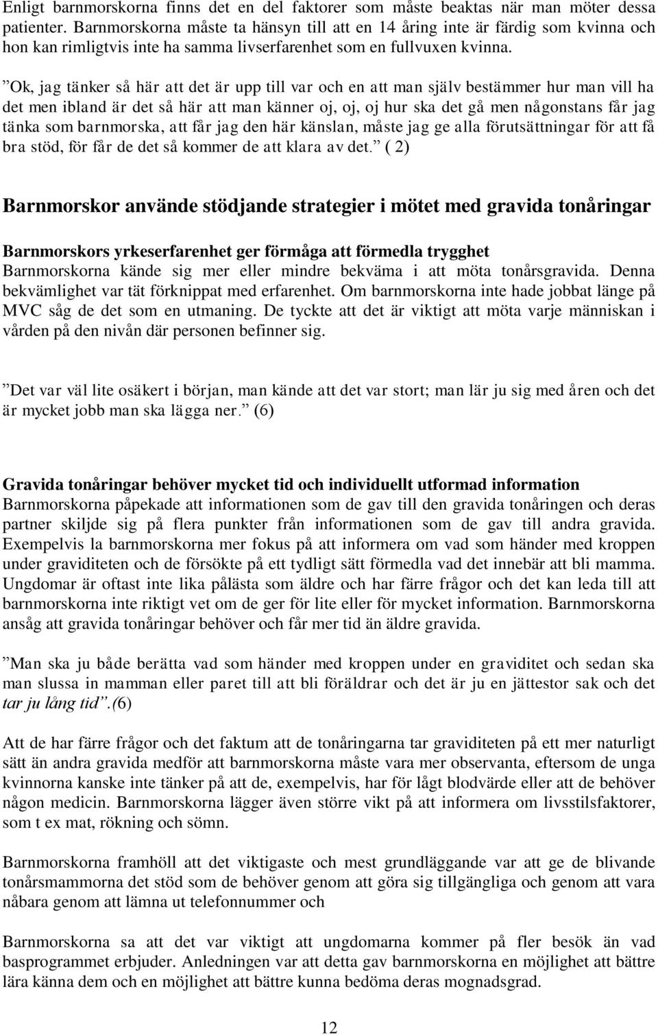 Ok, jag tänker så här att det är upp till var och en att man själv bestämmer hur man vill ha det men ibland är det så här att man känner oj, oj, oj hur ska det gå men någonstans får jag tänka som