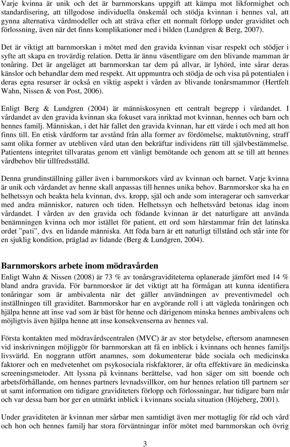 Det är viktigt att barnmorskan i mötet med den gravida kvinnan visar respekt och stödjer i syfte att skapa en trovärdig relation. Detta är ännu väsentligare om den blivande mamman är tonåring.