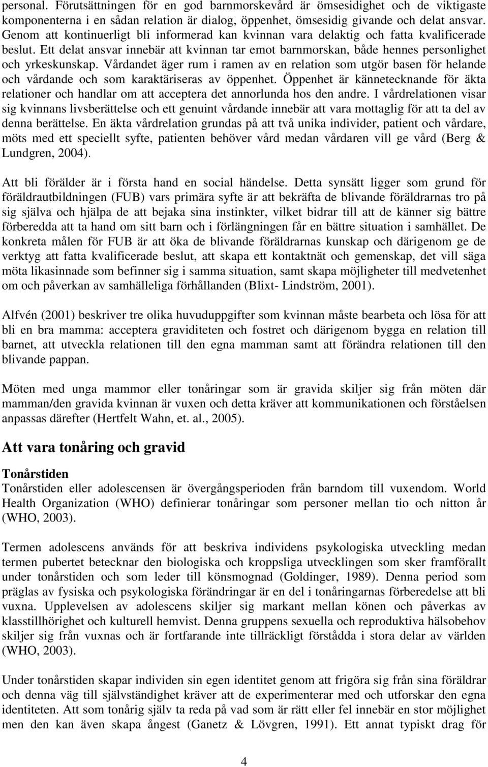 Vårdandet äger rum i ramen av en relation som utgör basen för helande och vårdande och som karaktäriseras av öppenhet.