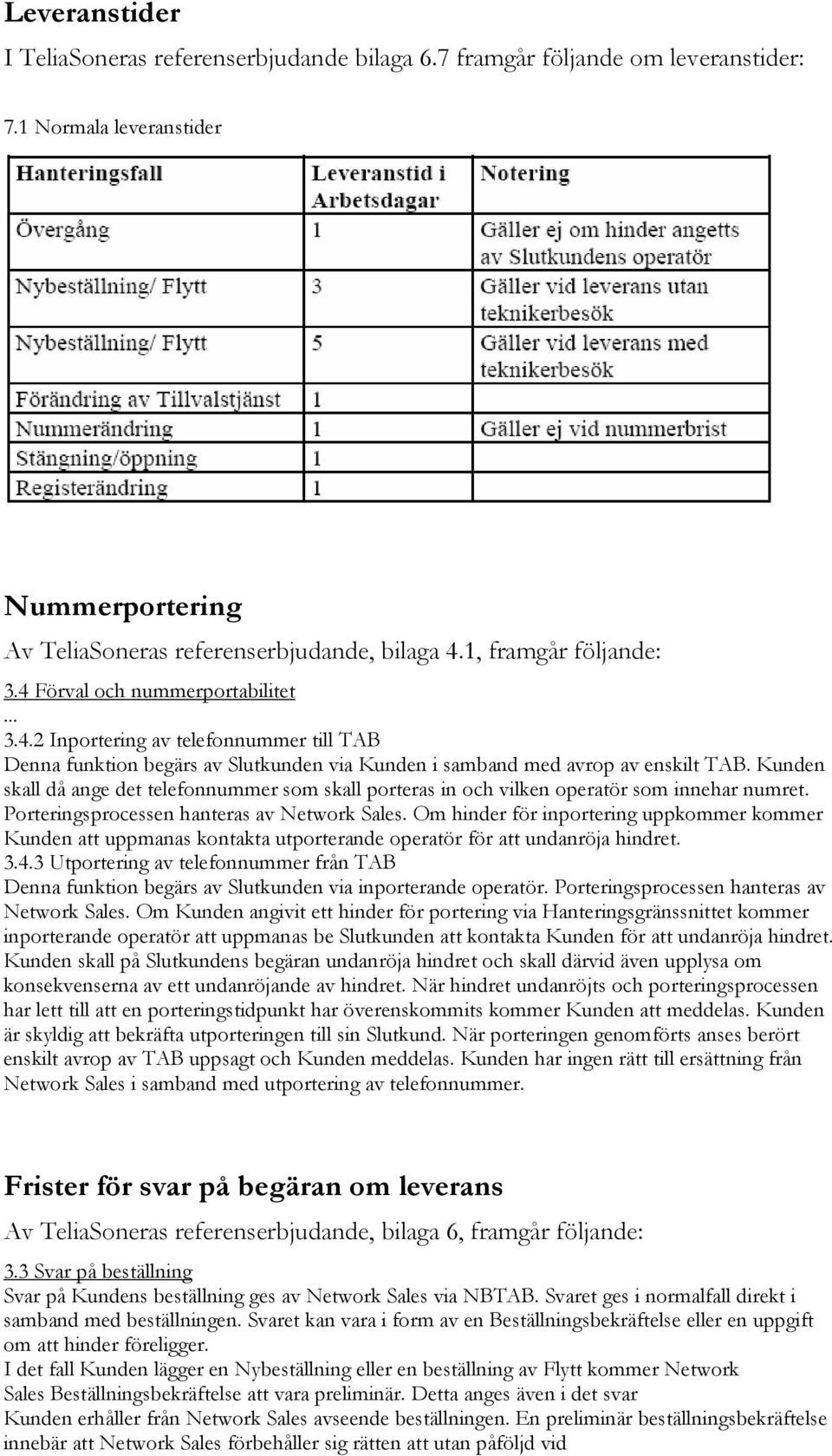 Kunden skall då ange det telefonnummer som skall porteras in och vilken operatör som innehar numret. Porteringsprocessen hanteras av Network Sales.