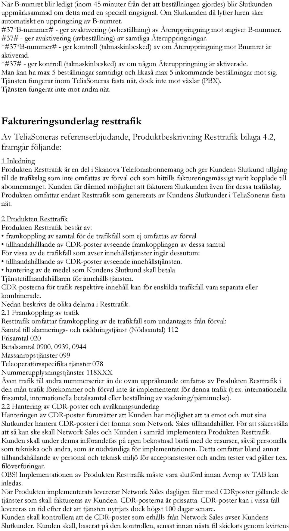 #37# - ger avaktivering (avbeställning) av samtliga Återuppringningar. *#37*B-nummer# - ger kontroll (talmaskinbesked) av om Återuppringning mot Bnumret är aktiverad.