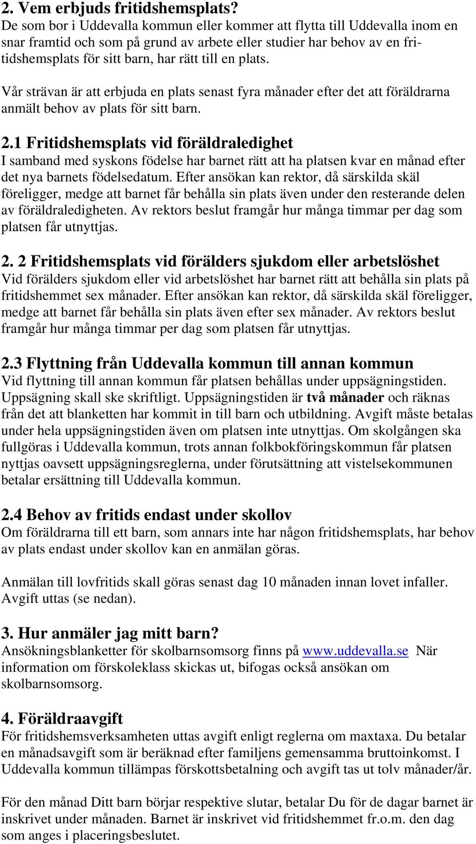 plats. Vår strävan är att erbjuda en plats senast fyra månader efter det att föräldrarna anmält behov av plats för sitt barn. 2.