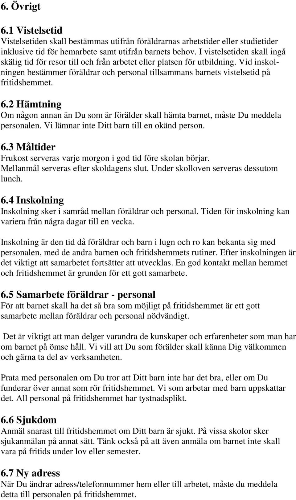 6.2 Hämtning Om någon annan än Du som är förälder skall hämta barnet, måste Du meddela personalen. Vi lämnar inte Ditt barn till en okänd person. 6.