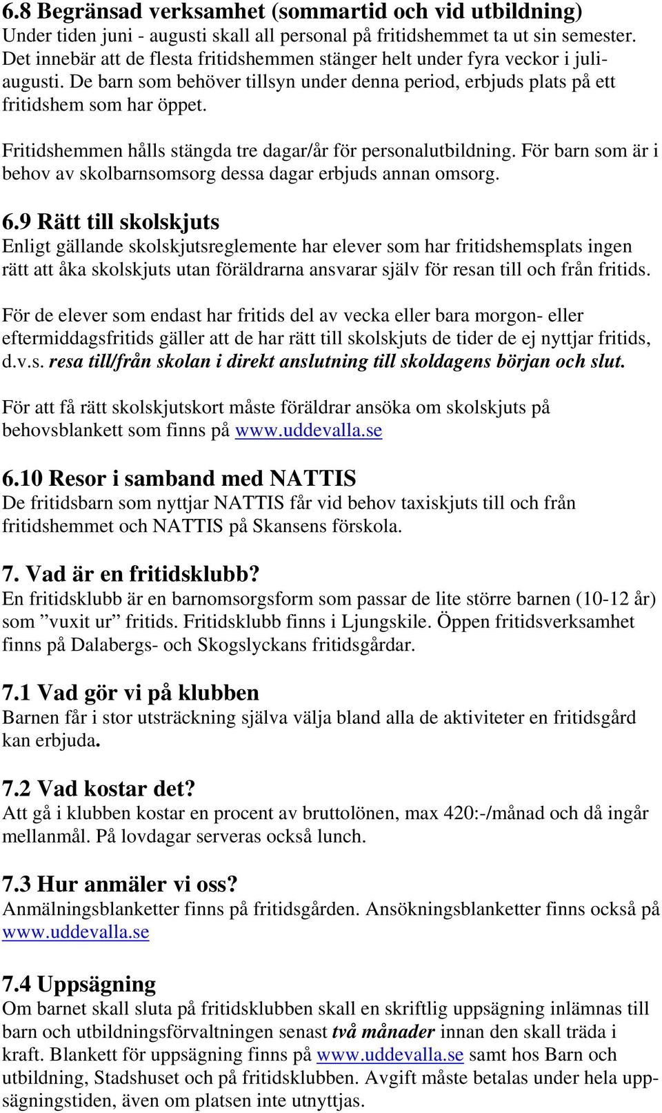 Fritidshemmen hålls stängda tre dagar/år för personalutbildning. För barn som är i behov av skolbarnsomsorg dessa dagar erbjuds annan omsorg. 6.