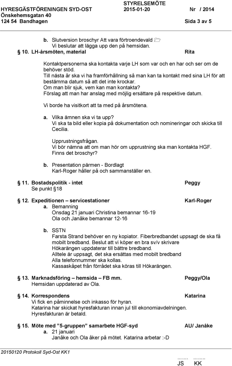 Till nästa år ska vi ha framförhållning så man kan ta kontakt med sina LH för att bestämma datum så att det inte krockar. Om man blir sjuk, vem kan man kontakta?