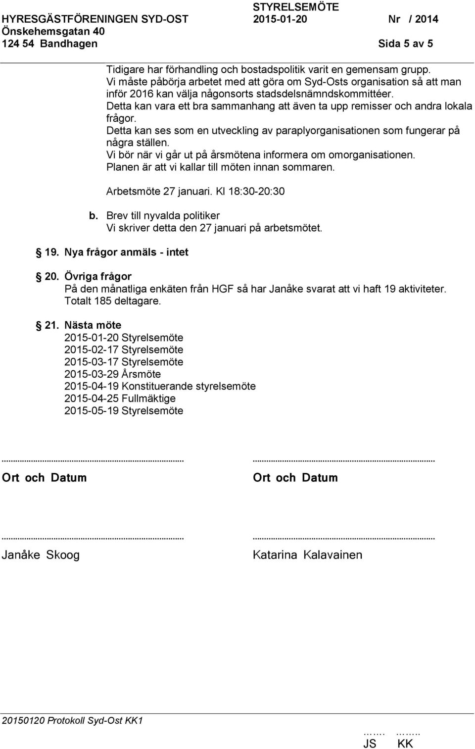 Detta kan vara ett bra sammanhang att även ta upp remisser och andra lokala frågor. Detta kan ses som en utveckling av paraplyorganisationen som fungerar på några ställen.