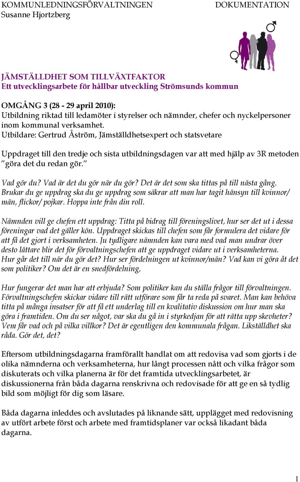 Utbildare: Gertrud Åström, Jämställdhetsexpert och statsvetare Uppdraget till den tredje och sista utbildningsdagen var att med hjälp av 3R metoden göra det du redan gör. Vad gör du?