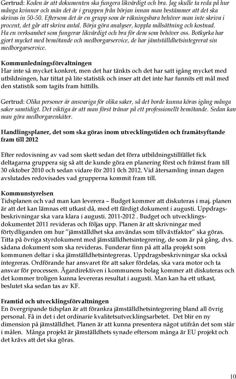 Ha en verksamhet som fungerar likvärdigt och bra för dem som behöver oss. Botkyrka har gjort mycket med bemötande och medborgarservice, de har jämtställdhetsintegrerat sin medborgarservice.