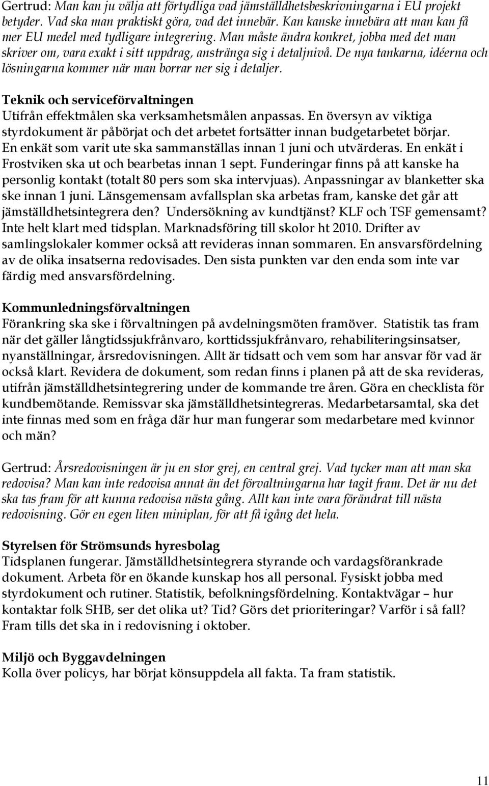 De nya tankarna, idéerna och lösningarna kommer när man borrar ner sig i detaljer. Teknik och serviceförvaltningen Utifrån effektmålen ska verksamhetsmålen anpassas.