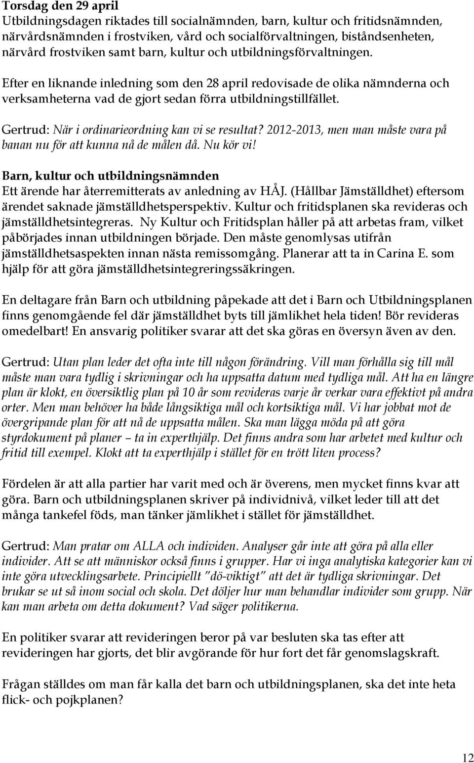 Gertrud: När i ordinarieordning kan vi se resultat? 2012-2013, men man måste vara på banan nu för att kunna nå de målen då. Nu kör vi!