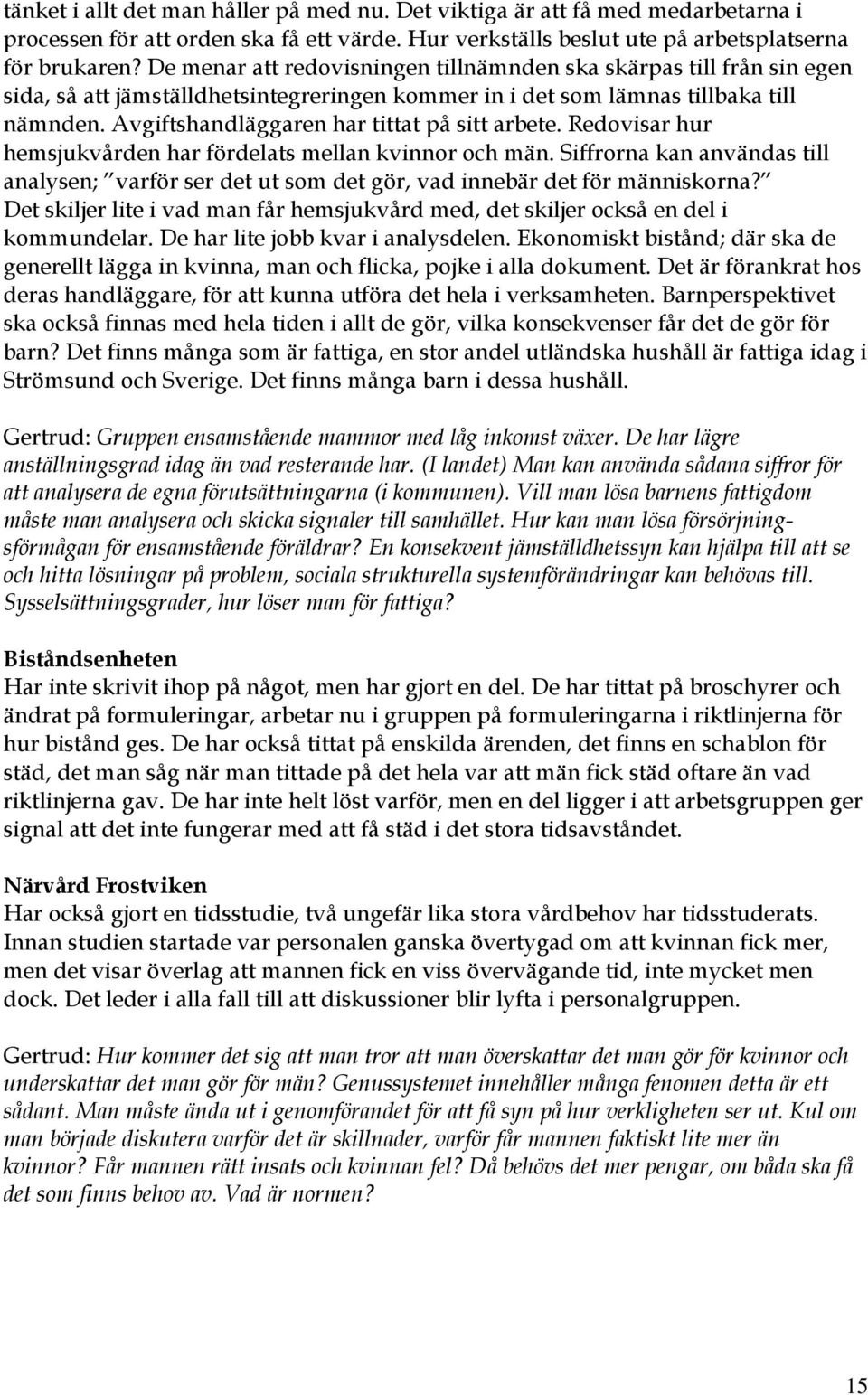 Avgiftshandläggaren har tittat på sitt arbete. Redovisar hur hemsjukvården har fördelats mellan kvinnor och män.