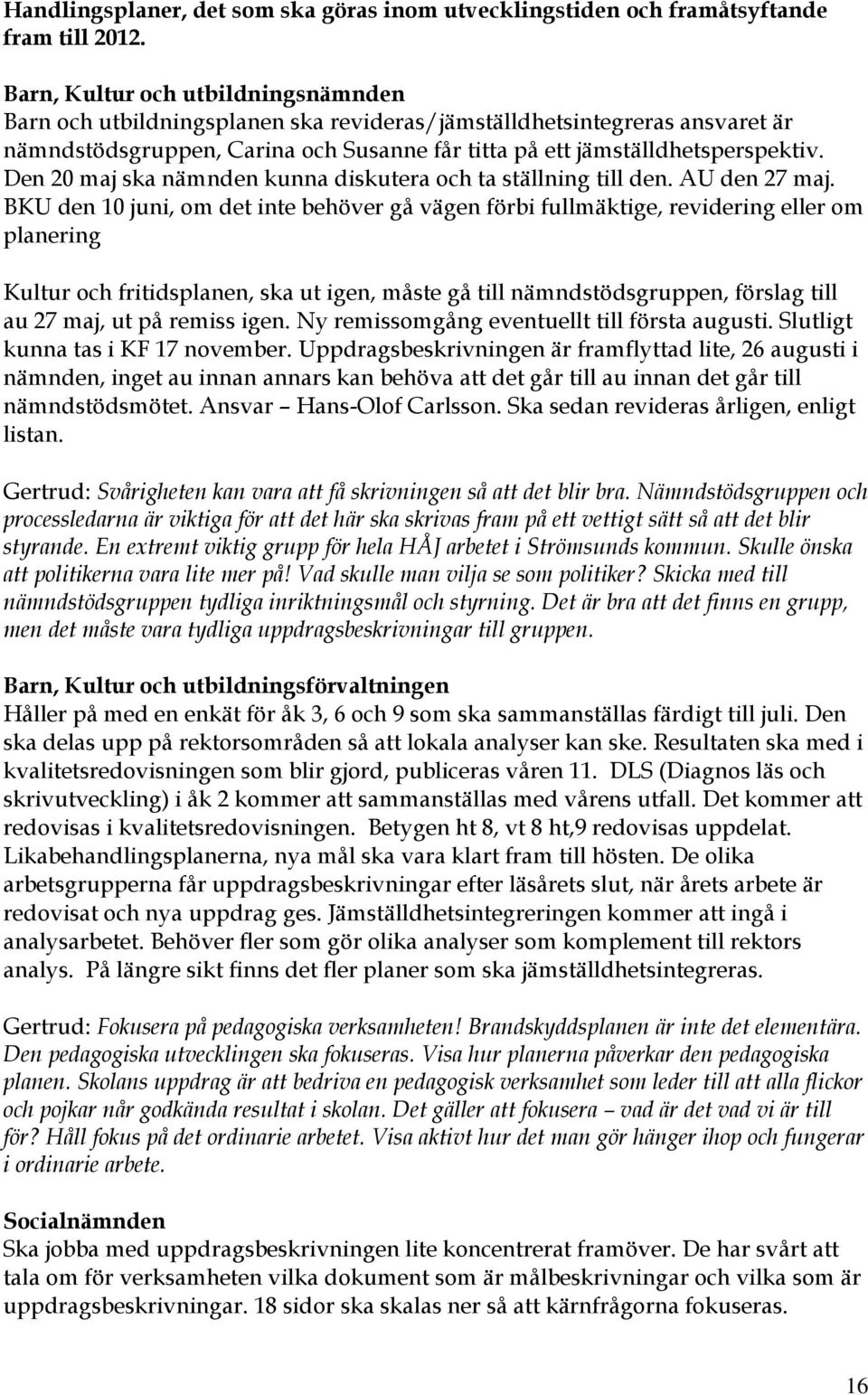 Den 20 maj ska nämnden kunna diskutera och ta ställning till den. AU den 27 maj.