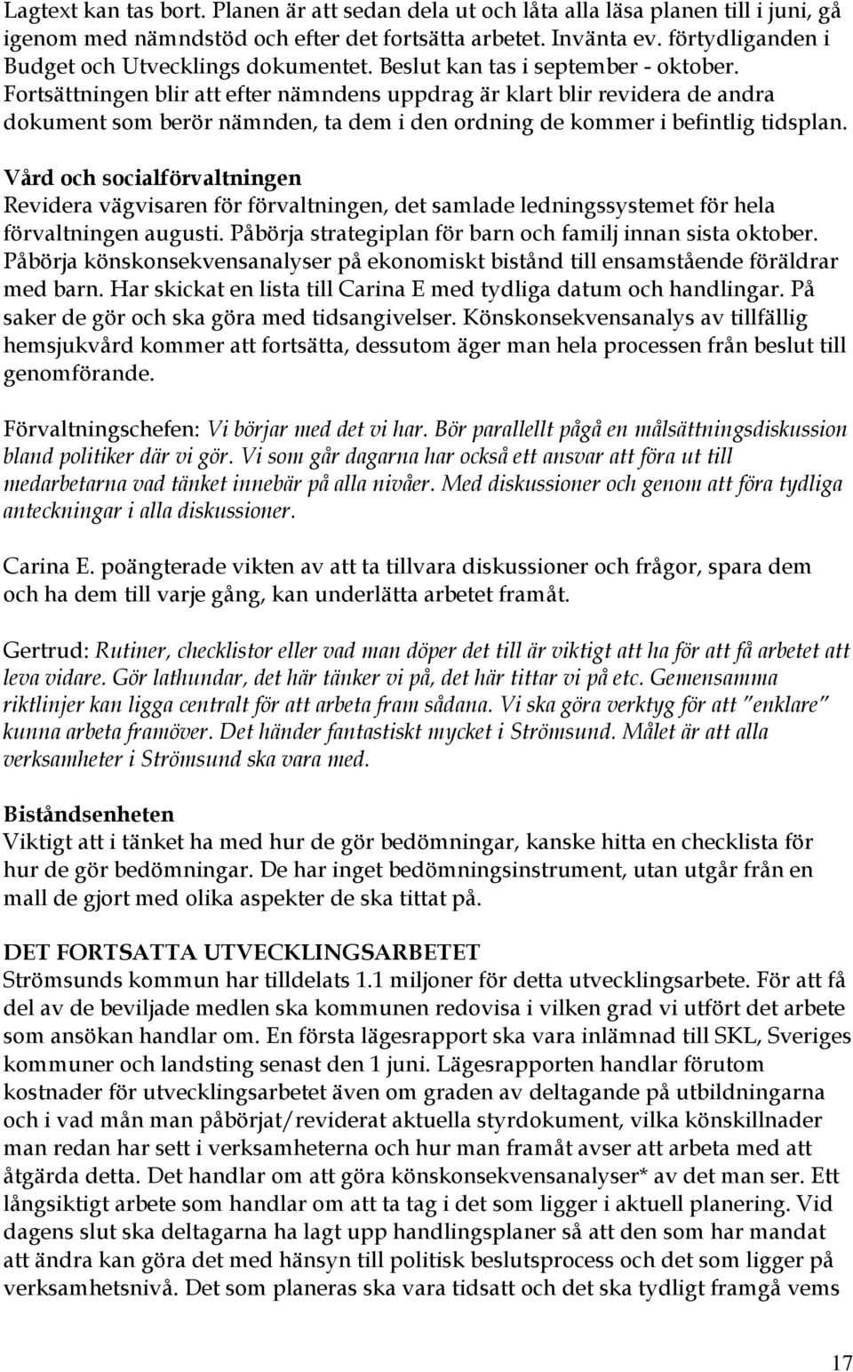 Fortsättningen blir att efter nämndens uppdrag är klart blir revidera de andra dokument som berör nämnden, ta dem i den ordning de kommer i befintlig tidsplan.