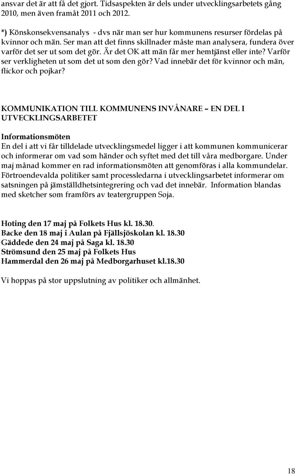 Är det OK att män får mer hemtjänst eller inte? Varför ser verkligheten ut som det ut som den gör? Vad innebär det för kvinnor och män, flickor och pojkar?