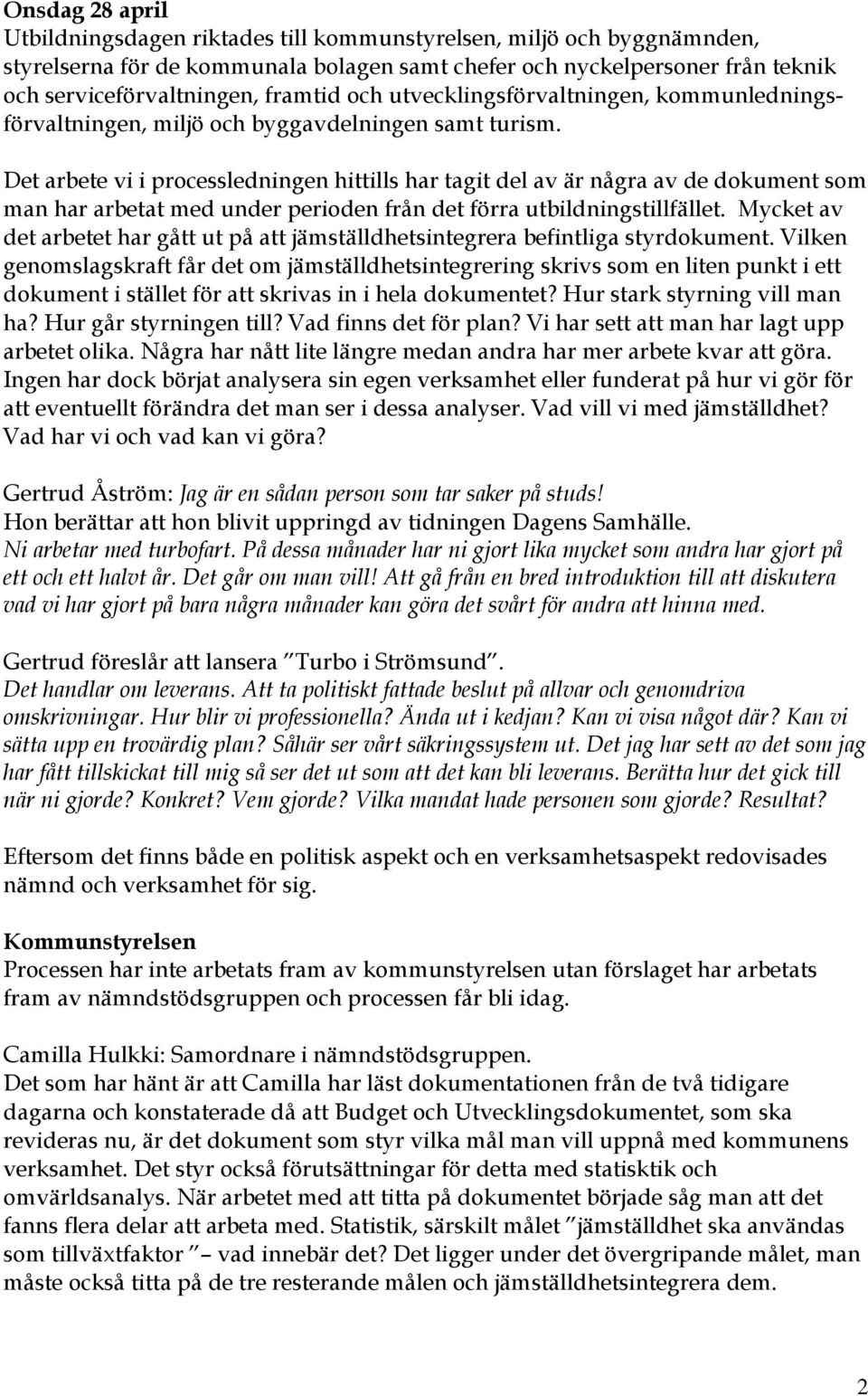 Det arbete vi i processledningen hittills har tagit del av är några av de dokument som man har arbetat med under perioden från det förra utbildningstillfället.