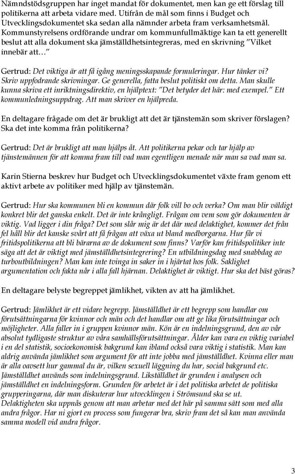 Kommunstyrelsens ordförande undrar om kommunfullmäktige kan ta ett generellt beslut att alla dokument ska jämställdhetsintegreras, med en skrivning Vilket innebär att Gertrud: Det viktiga är att få