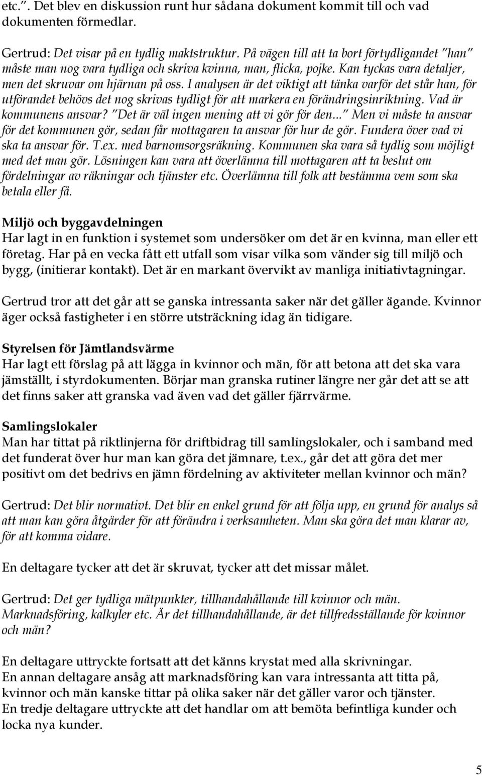 I analysen är det viktigt att tänka varför det står han, för utförandet behövs det nog skrivas tydligt för att markera en förändringsinriktning. Vad är kommunens ansvar?