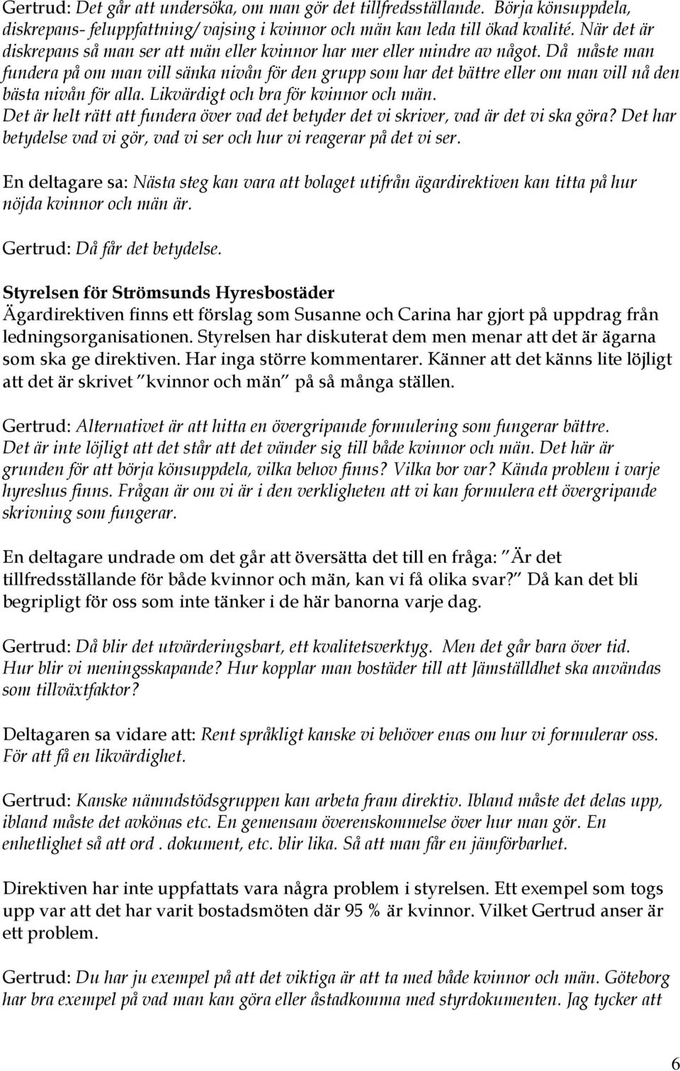 Då måste man fundera på om man vill sänka nivån för den grupp som har det bättre eller om man vill nå den bästa nivån för alla. Likvärdigt och bra för kvinnor och män.