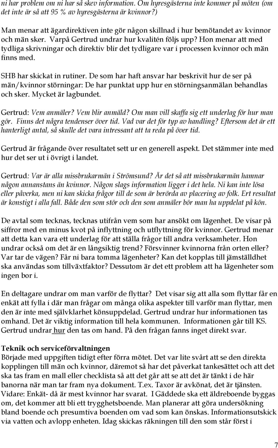 Hon menar att med tydliga skrivningar och direktiv blir det tydligare var i processen kvinnor och män finns med. SHB har skickat in rutiner.