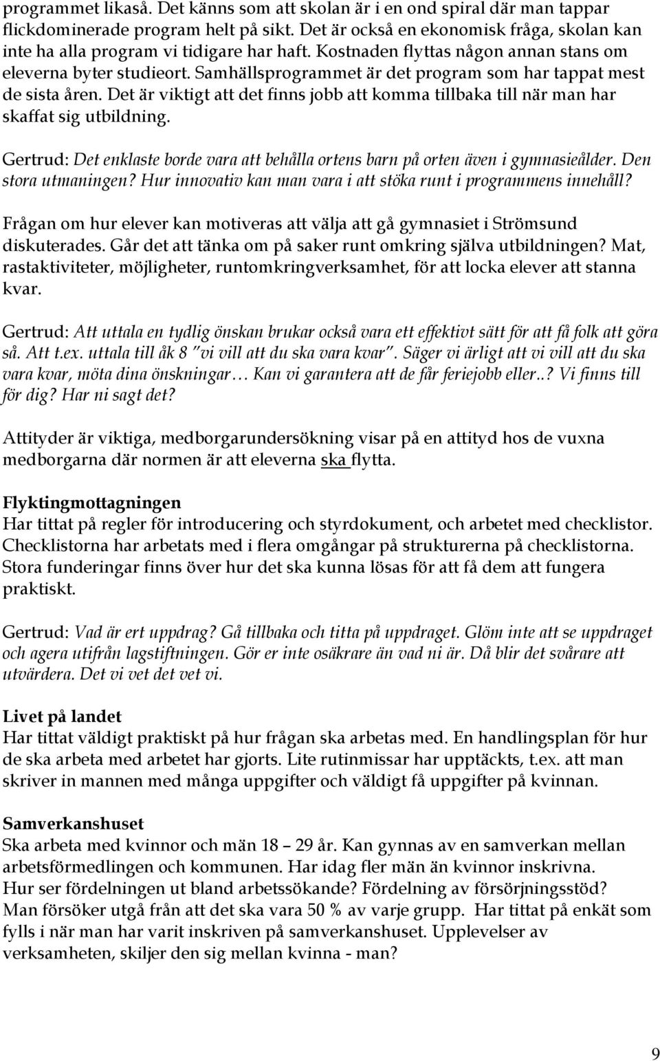 Samhällsprogrammet är det program som har tappat mest de sista åren. Det är viktigt att det finns jobb att komma tillbaka till när man har skaffat sig utbildning.