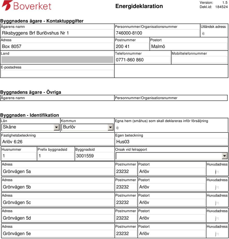 Postort 200 41 Malmö Utländsk adress Land E-postadress Telefonnummer 0771-860 860 Mobiltelefonnummer Byggnadens ägare - Övriga Ägarens namn