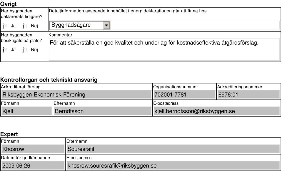 i Ja Nej Kommentar För att säkerställa en god kvalitet och underlag för kostnadseffektiva åtgärdsförslag.