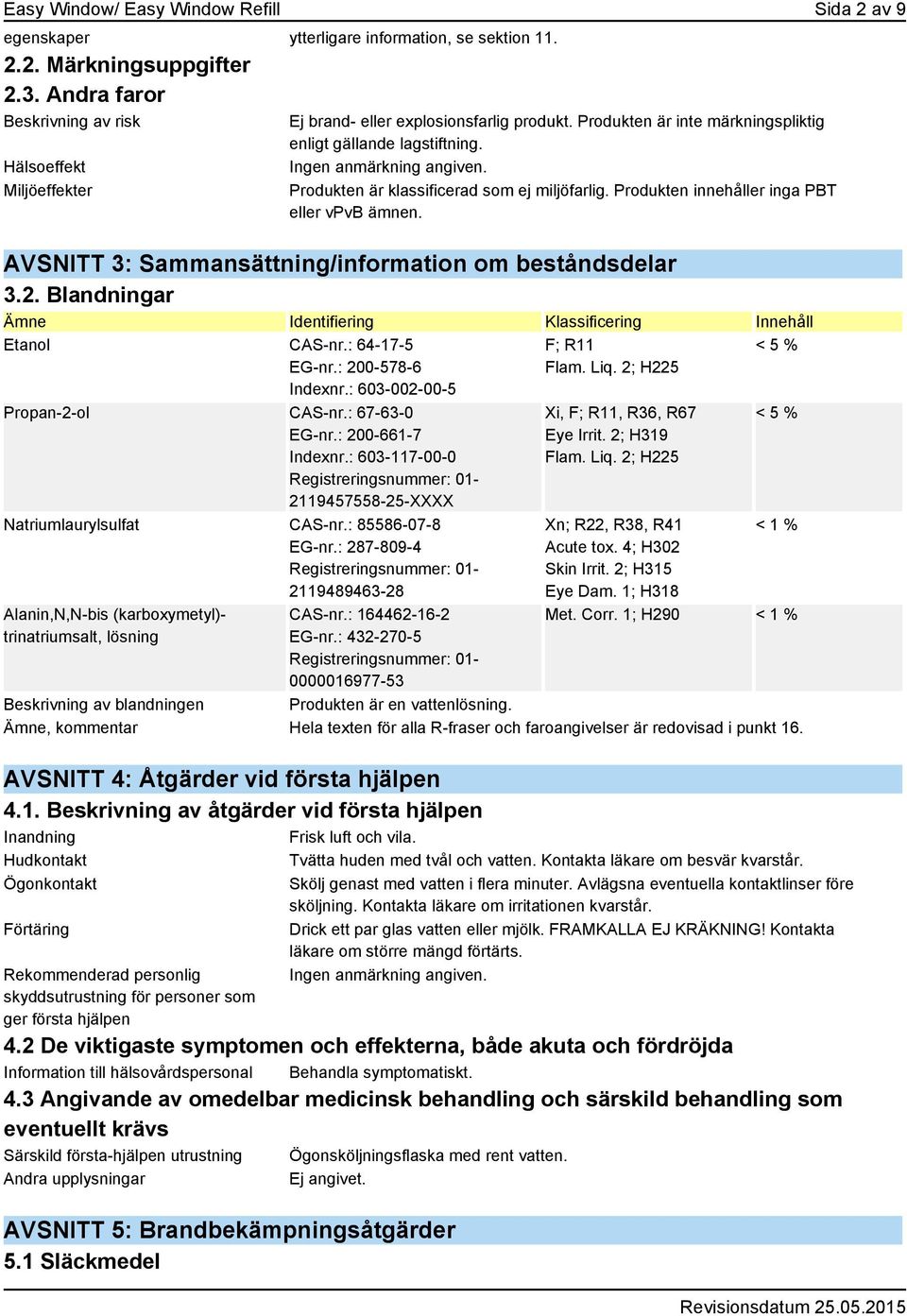 Produkten är klassificerad som ej miljöfarlig. Produkten innehåller inga PBT eller vpvb ämnen. AVSNITT 3: Sammansättning/information om beståndsdelar 3.2.