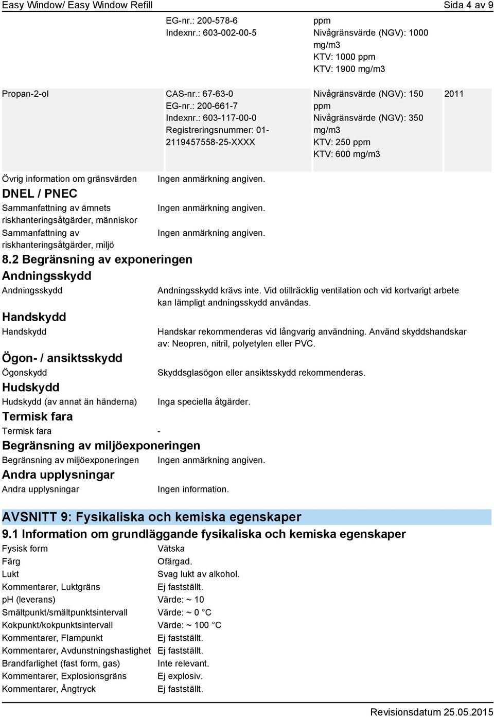 : 603-117-00-0 Registreringsnummer: 01-2119457558-25-XXXX Nivågränsvärde (NGV): 150 ppm Nivågränsvärde (NGV): 350 mg/m3 KTV: 250 ppm KTV: 600 mg/m3 2011 Övrig information om gränsvärden DNEL / PNEC