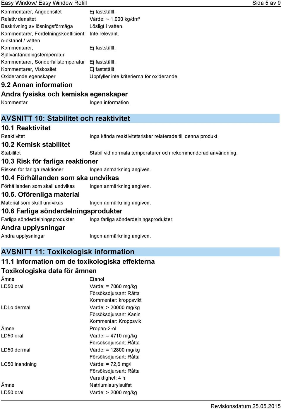 2 Annan information Andra fysiska och kemiska egenskaper Kommentar Ingen information. Uppfyller inte kriterierna för oxiderande. AVSNITT 10: Stabilitet och reaktivitet 10.1 Reaktivitet Reaktivitet 10.