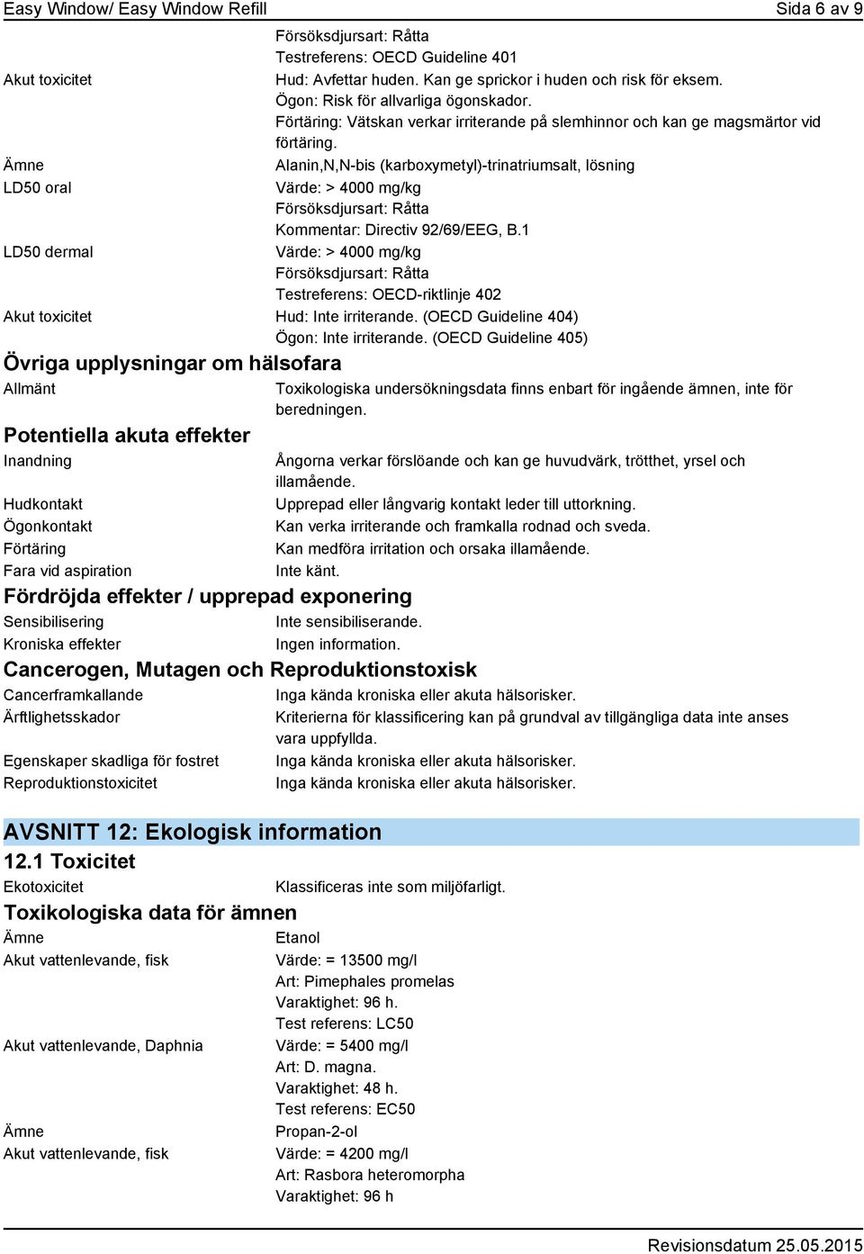 Alanin,N,N-bis (karboxymetyl)-trinatriumsalt, lösning LD50 oral Värde: > 4000 mg/kg Kommentar: Directiv 92/69/EEG, B.